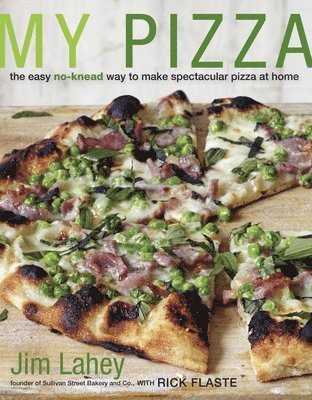 Jim Lahey, Rick Flaste - My Pizza: The Easy No-Knead Way to Make Spectacular Pizza at Home: A Cookbook, Inbunden