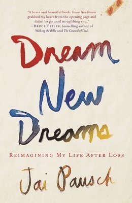 Jai Pausch - Dream New Dreams: Reimagining My Life After Loss, Häftad