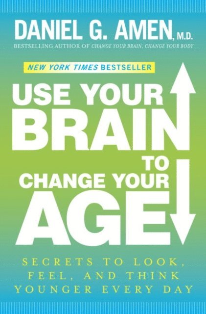 M.D. Daniel G. Amen - Use Your Brain to Change Your Age, E-bok