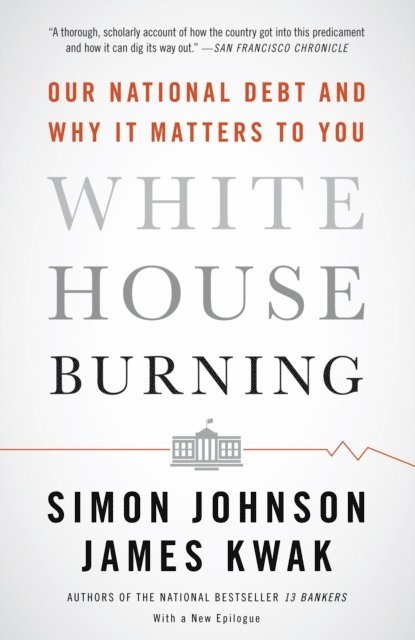 James Kwak, Simon Johnson - White House Burning, E-bok