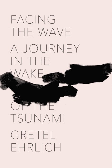 Gretel Ehrlich - Facing the Wave, E-bok