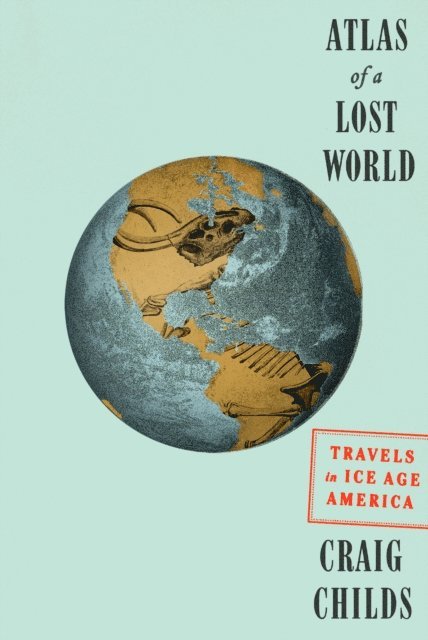 Craig Childs - Atlas of a Lost World, E-bok
