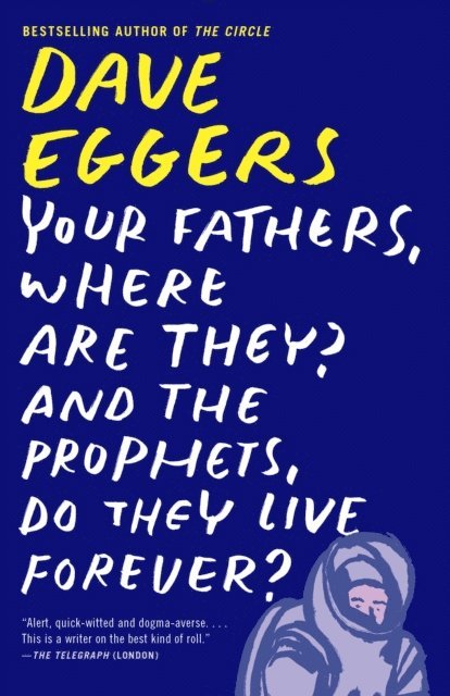 Dave Eggers - Your Fathers, Where Are They? And the Prophets, Do They Live Forever?, E-bok