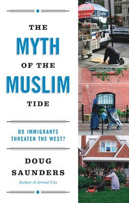 Doug Saunders - The Myth of the Muslim Tide: Do Immigrants Threaten the West?, Häftad