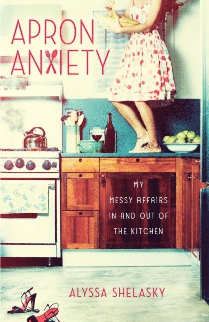 Alyssa Shelasky - Apron Anxiety, E-bok