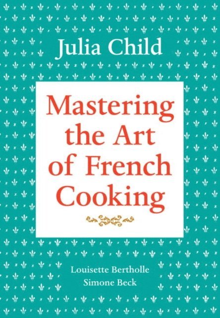 Simone Beck, Louisette Bertholle, Julia Child - Mastering the Art of French Cooking, Volume 1, E-bok