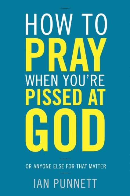 Ian Punnett - How to Pray When You're Pissed at God, E-bok