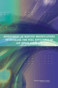 National Research Council, Division on Engineering and Physical Sciences, Air Force Studies Board, Committee on Assessment of Aircraft Winglets for Large Aircraft Fuel Efficiency - Assessment of Wingtip Modifications to Increase the Fuel Efficiency of Air Force Aircraft, Häftad