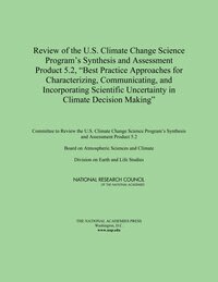 National Research Council, Division on Earth and Life Studies, Board on Atmospheric Sciences and Climate, Committee to Review the U.S. Climate Change Science Program's Synthesis and Assessment Product 5.2 - Review of the U.S. Climate Change Science Program's Synthesis and Assessment Product 5.2, "Best Practice Approaches for Characterizing, Communicating, and Incorporating Scientific Uncertainty in Climate Decision Making", Häftad