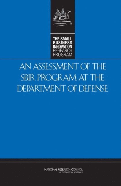 and Innovation: An Assessment of the Small Business Innovation Research Program Committee for Capitalizing on Science, Technology, Policy and Global Affairs, National Research Council, Charles W. Wessner - Assessment of the SBIR Program at the Department of Defense, E-bok