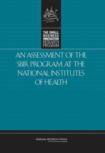 and Innovation: An Assessment of the Small Business Innovation Research Program Committee for Capitalizing on Science, Technology, Policy and Global Affairs, National Research Council, Charles W. Wessner - Assessment of the SBIR Program at the National Institutes of Health, E-bok