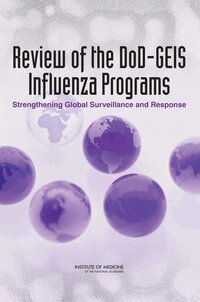 Institute of Medicine, Board on Global Health, Committee for the Assessment of DoD-GEIS Influenza Surveillance and Response Programs - Review of the DoD-GEIS Influenza Programs, Häftad
