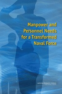 National Research Council, Division on Engineering and Physical Sciences, Naval Studies Board, Committee on Manpower and Personnel Needs for a Transformed Naval Force - Manpower and Personnel Needs for a Transformed Naval Force, Häftad