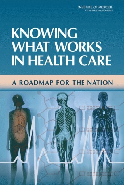 Committee on Reviewing Evidence to Identify Highly Effective Clinical Services, Board on Health Care Services, Institute of Medicine, Jill Eden, Ben Wheatley, Barbara McNeil, Harold Sox - Knowing What Works in Health Care, E-bok