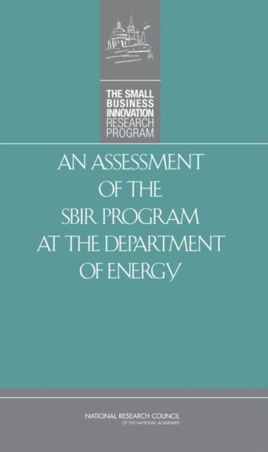 and Innovation: An Assessment of the Small Business Innovation Research Program Committee for Capitalizing on Science, Technology, Policy and Global Affairs, National Research Council, Charles W. Wessner - Assessment of the SBIR Program at the Department of Energy, E-bok