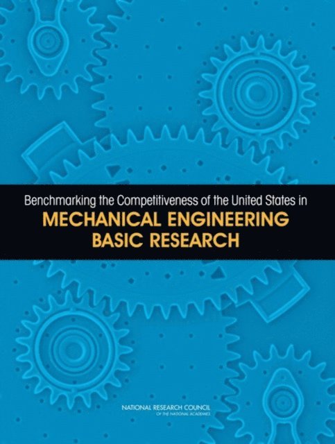 Panel on Benchmarking the Research Competitiveness of the United States in Mechanical Engineering, Board on Chemical Sciences and Technology, Division on Earth and Life Studies, National Research Council - Benchmarking the Competitiveness of the United States in Mechanical Engineering Basic Research, E-bok