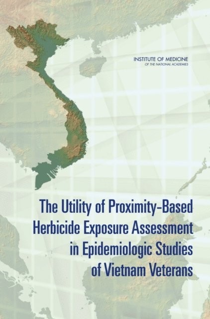 Committee on Making Best Use of the Agent Orange Exposure Reconstruction Model, Board on Military and Veterans Health, Institute of Medicine - Utility of Proximity-Based Herbicide Exposure Assessment in Epidemiologic Studies of Vietnam Veterans, E-bok