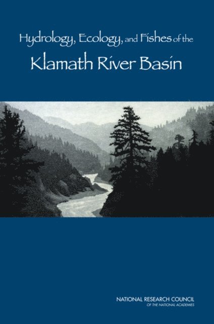 and Fishes of the Klamath River Committee on Hydrology, Ecology, Board on Environmental Studies and Toxicology, Water Science and Technology Board, Division on Earth and Life Studies, National Research Council - Hydrology, Ecology, and Fishes of the Klamath River Basin, E-bok