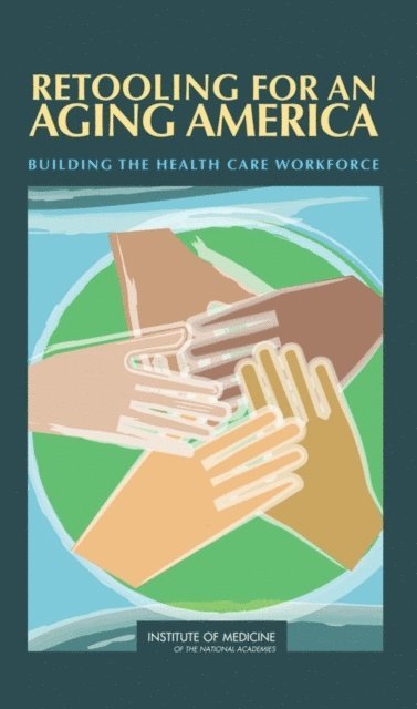 Committee on the Future Health Care Workforce for Older Americans, Board on Health Care Services, Institute of Medicine - Retooling for an Aging America, E-bok
