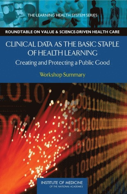 Roundtable on Value and Science-Driven Health Care, Institute of Medicine, Claudia Grossmann, W. Alexander Goolsby, LeighAnne Olsen, J. Michael McGinnis - Clinical Data as the Basic Staple of Health Learning, E-bok