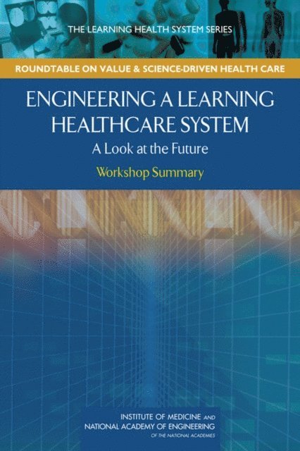 Institute of Medicine, National Academy of Engineering, Claudia Grossmann, W. Alexander Goolsby, LeighAnne Olsen, J. Michael McGinnis - Engineering a Learning Healthcare System, E-bok
