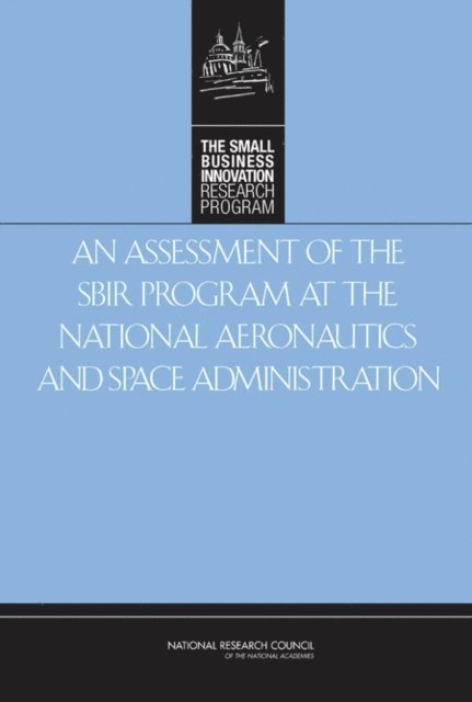 and Innovation: An Assessment of the Small Business Innovation Research Program Committee for Capitalizing on Science, Technology, Policy and Global Affairs, National Research Council, Charles W. Wessner - Assessment of the SBIR Program at the National Aeronautics and Space Administration, E-bok