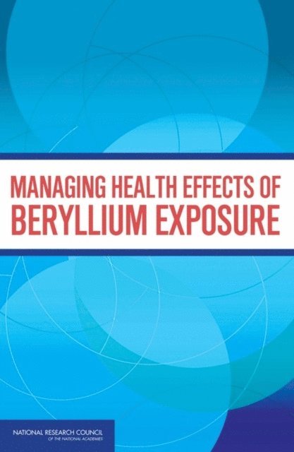 Committee on Beryllium Alloy Exposures, Committee on Toxicology, Board on Environmental Studies and Toxicology, Division on Earth and Life Studies, National Research Council - Managing Health Effects of Beryllium Exposure, E-bok