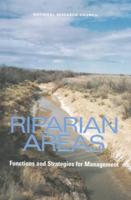 Committee on Riparian Zone Functioning and Strategies for Management, Water Science and Technology Board, Board on Environmental Studies and Toxicology, Division on Earth and Life Studies, National Research Council - Riparian Areas, E-bok