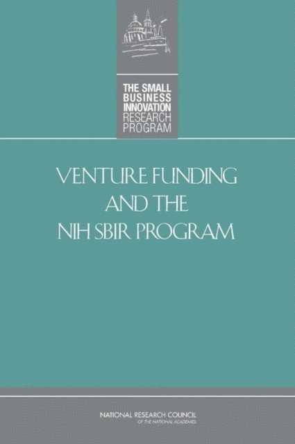 and Innovation: An Assessment of the Small Business Innovation Research Program Committee for Capitalizing on Science, Technology, Policy and Global Affairs, National Research Council, Charles W. Wessner - Venture Funding and the NIH SBIR Program, E-bok