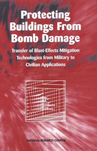 Committee on Feasibility of Applying Blast-Mitigating Technologies and Design Methodologies from Military Facilities to Civilian Buildings, Commission on Engineering and Technical Systems, Division on Engineering and Physical Sciences, National Research Council - Protecting Buildings from Bomb Damage, E-bok