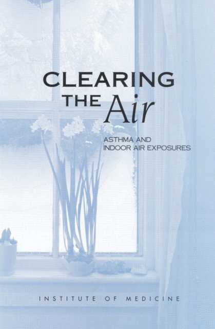 Committee on the Assessment of Asthma and Indoor Air, Division of Health Promotion and Disease Prevention, Institute of Medicine - Clearing the Air, E-bok