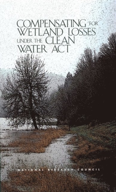 Committee on Mitigating Wetland Losses, Board on Environmental Studies and Toxicology, Water Science and Technology Board, Division on Earth and Life Studies, National Research Council - Compensating for Wetland Losses Under the Clean Water Act, E-bok