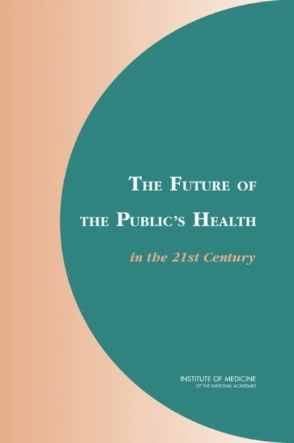 Committee on Assuring the Health of the Public in the 21st Century, Board on Health Promotion and Disease Prevention, Institute of Medicine - Future of the Public's Health in the 21st Century, E-bok