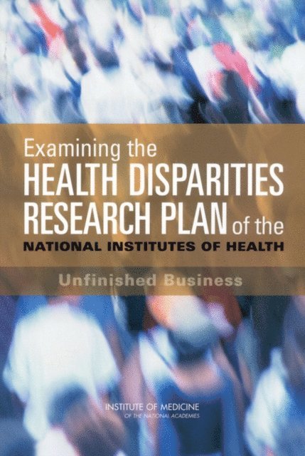 Committee on the Review and Assessment of the NIH's Strategic Research Plan and Budget to Reduce and Ultimately Eliminate Health Disparities, Board on Health Sciences Policy, Institute of Medicine, Gerald E. Thomson, Faith Mitchell, Monique B. Williams - Examining the Health Disparities Research Plan of the National Institutes of Health, E-bok