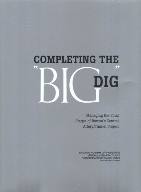 Committee for Review of the Project Management Practices Employed on the Boston Central Artery/Tunnel (, Board on Infrastructure and the Constructed Environment, Division on Engineering and Physical Sciences, National Academy of Engineering, National Research Council, Transportation Research Board - Completing the &quote;Big Dig&quote;, E-bok