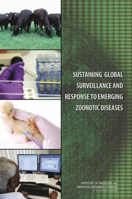 Committee on Achieving Sustainable Global Capacity for Surveillance and Response to Emerging Diseases of Zoonotic Origin, Board on Global Health, Institute of Medicine, Board on Agriculture and Natural Resources, Division on Earth and Life Studies, National Research Council, Gerald T. Keusch, Marguerite Pappaioanou, Mila C. González, Kimberly A. Scott, Peggy Tsai - Sustaining Global Surveillance and Response to Emerging Zoonotic Diseases, E-bok