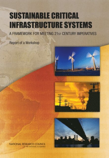 Toward Sustainable Critical Infrastructure Systems: Framing the Challenges Workshop Committee, Board on Infrastructure and the Constructed Environment, Division on Engineering and Physical Sciences, National Research Council - Sustainable Critical Infrastructure Systems, E-bok