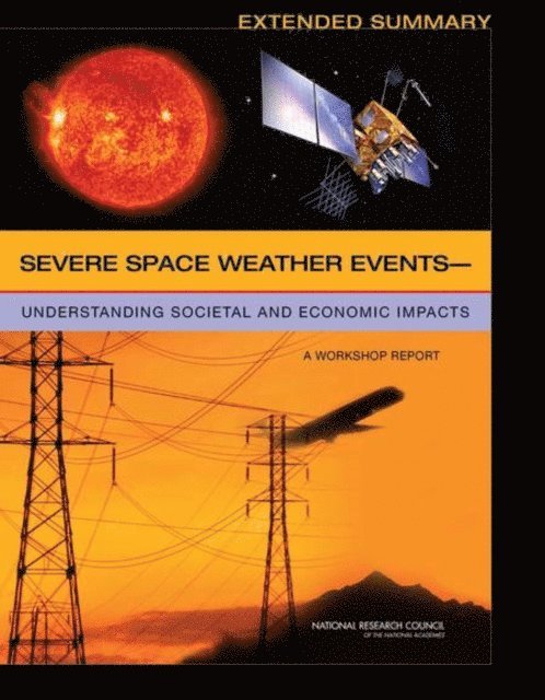Committee on the Societal and Economic Impacts of Severe Space Weather Events: A Workshop, Space Studies Board, Division on Engineering and Physical Sciences, National Research Council - Severe Space Weather Events-Understanding Societal and Economic Impacts, E-bok