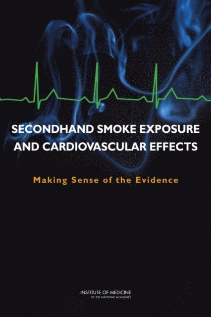 Committee on Secondhand Smoke Exposure and Acute Coronary Events, Board on Population Health and Public Health Practice, Institute of Medicine - Secondhand Smoke Exposure and Cardiovascular Effects, E-bok