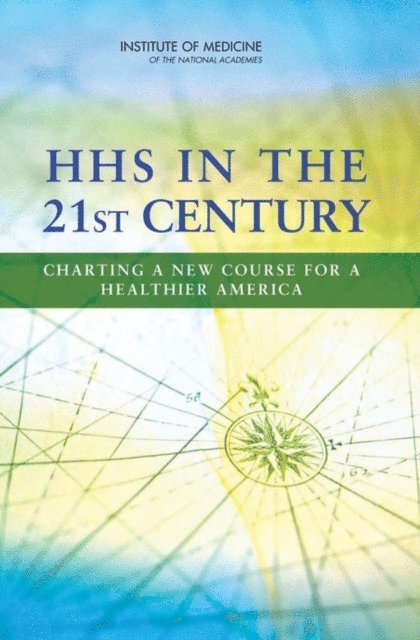 Committee on Improving the Organization of the U.S. Department of Health and Human Services (HHS) to Advance the Health of Our Population, Institute of Medicine, Leonard D. Schaeffer, Andrea M. Schultz, Judith A. Salerno - HHS in the 21st Century, E-bok