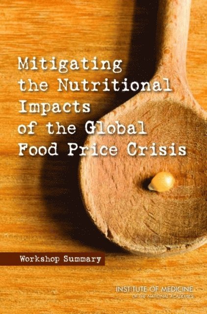 Board on Global Health, Food and Nutrition Board, Institute of Medicine, Elizabeth Haytmanek, Katherine McClure - Mitigating the Nutritional Impacts of the Global Food Price Crisis, E-bok