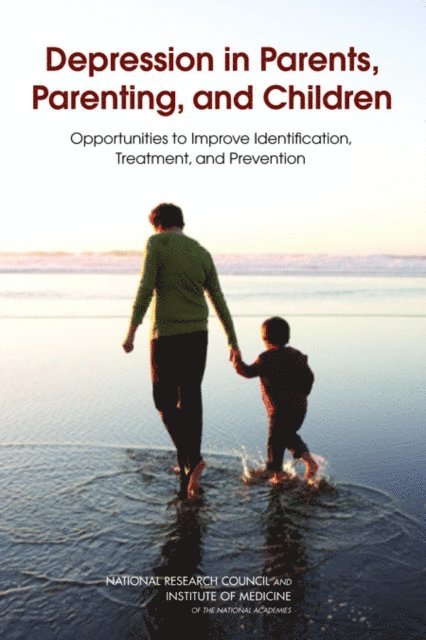 and the Healthy Development of Children Committee on Depression, Parenting Practices, and Families Board on Children, Youth, Division of Behavioral and Social Sciences and Education, National Research Council, Institute of Medicine - Depression in Parents, Parenting, and Children, E-bok