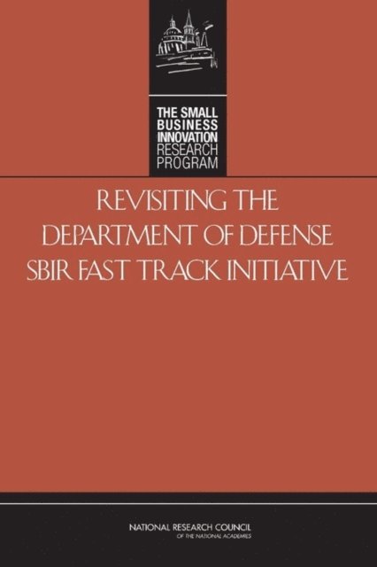 and Innovation: An Assessment of the Small Business Innovation Research Program Committee for Capitalizing on Science, Technology, Policy and Global Affairs, National Research Council, Charles W. Wessner - Revisiting the Department of Defense SBIR Fast Track Initiative, E-bok