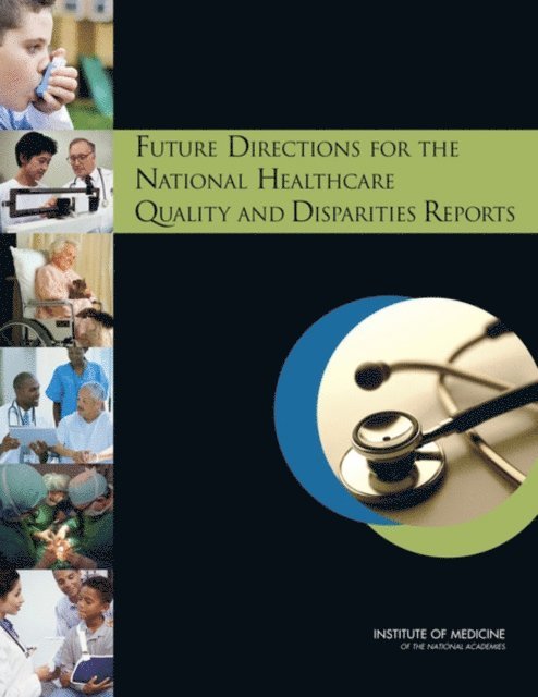 Committee on Future Directions for the National Healthcare Quality and Disparities Reports, Board on Health Care Services, Institute of Medicine, Cheryl Ulmer, Michelle Bruno, Sheila Burke - Future Directions for the National Healthcare Quality and Disparities Reports, E-bok