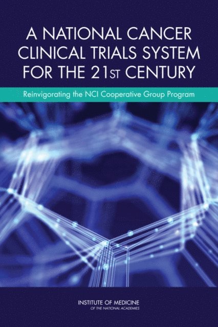 Committee on Cancer Clinical Trials and the NCI Cooperative Group Program, Board on Health Care Services, Institute of Medicine, Sharyl J. Nass, Harold L. Moses, John Mendelsohn - National Cancer Clinical Trials System for the 21st Century, E-bok