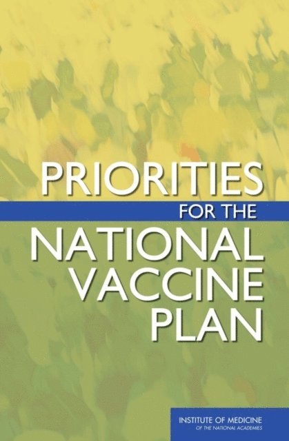 Committee on Review of Priorities in the National Vaccine Plan, Board on Population Health and Public Health Practice, Institute of Medicine - Priorities for the National Vaccine Plan, E-bok