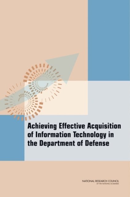 Committee on Improving Processes and Policies for the Acquisition and Test of Information Technologies in the Department of Defense, Computer Science and Telecommunications Board, Division on Engineering and Physical Sciences, National Research Council - Achieving Effective Acquisition of Information Technology in the Department of Defense, E-bok