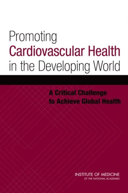 Committee on Preventing the Global Epidemic of Cardiovascular Disease: Meeting the Challenges in Developing Countries, Board on Global Health, Institute of Medicine, Valentin Fuster, Bridget B. Kelly - Promoting Cardiovascular Health in the Developing World, E-bok