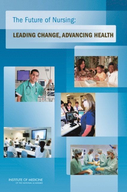 at the Institute of Medicine Committee on the Robert Wood Johnson Foundation Initiative on the Future of Nursing, Institute of Medicine - Future of Nursing, E-bok
