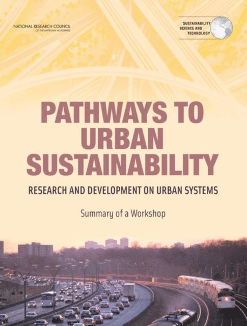 Committee on the Challenge of Developing Sustainable Urban Systems, Science and Technology for Sustainability Program, Policy and Global Affairs, National Research Council - Pathways to Urban Sustainability, E-bok